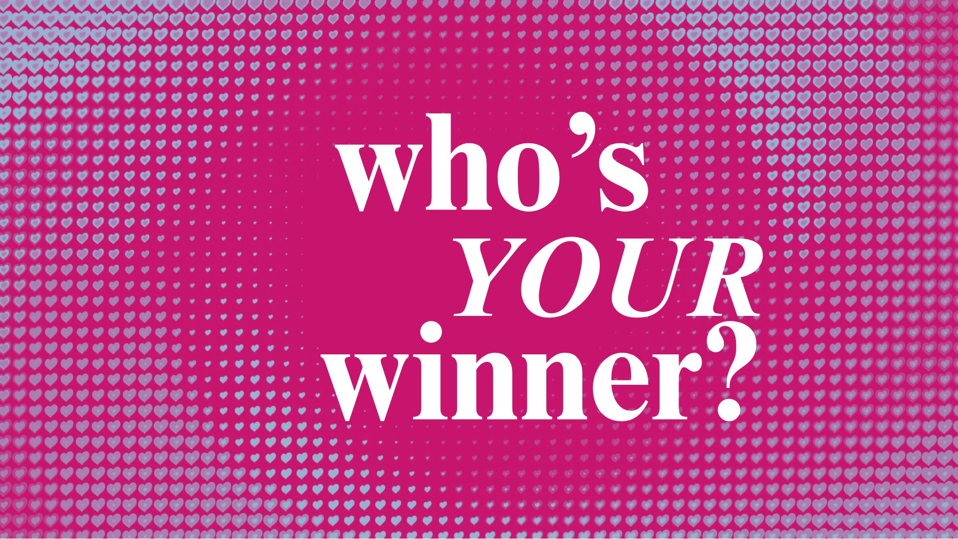 So – who do YOU think is going to win? Write in the comments! Who's your winner